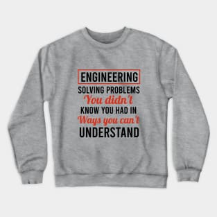 Engineering solving problems you didn't know you had in ways you can't understand. Crewneck Sweatshirt